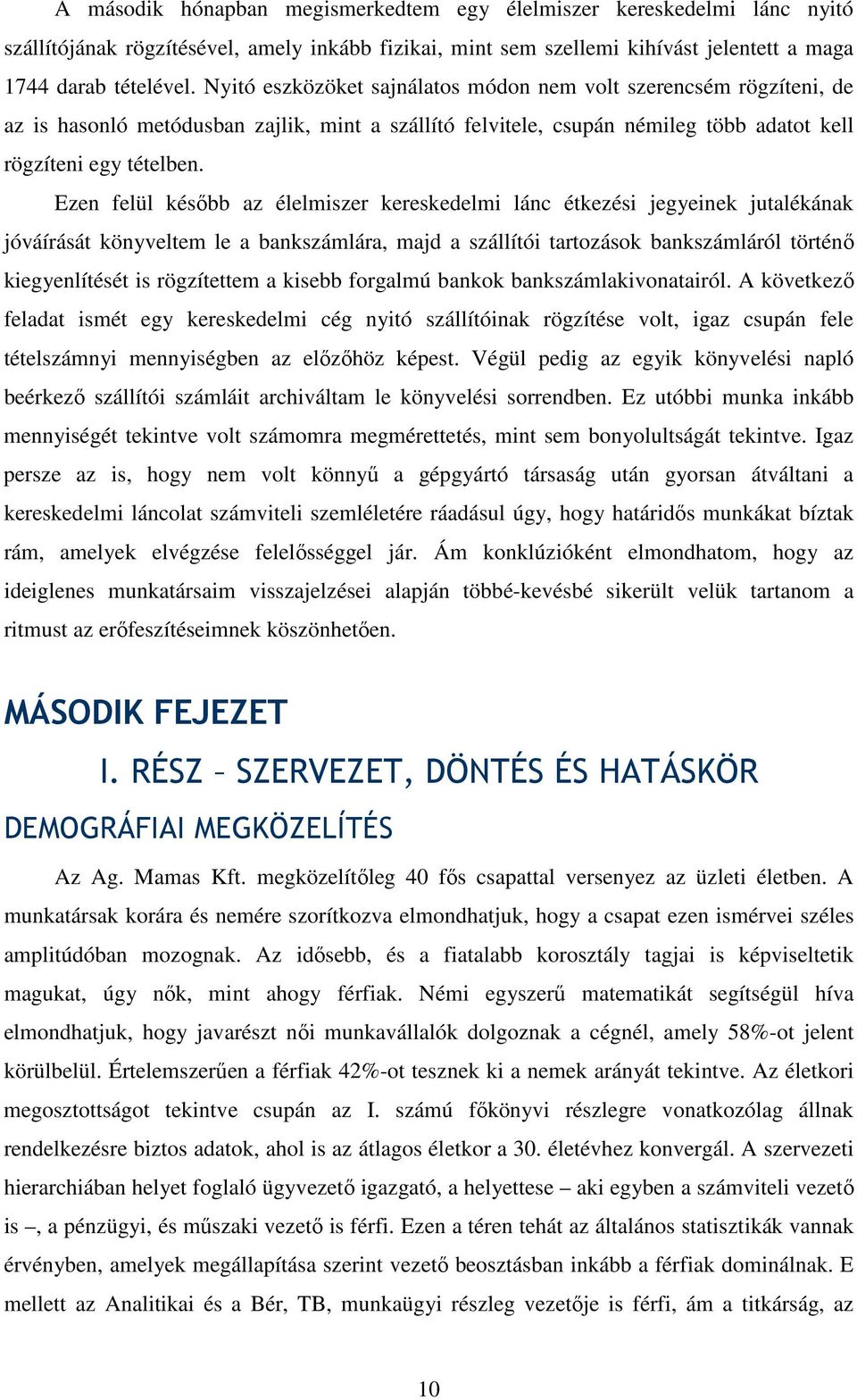 Ezen felül késıbb az élelmiszer kereskedelmi lánc étkezési jegyeinek jutalékának jóváírását könyveltem le a bankszámlára, majd a szállítói tartozások bankszámláról történı kiegyenlítését is