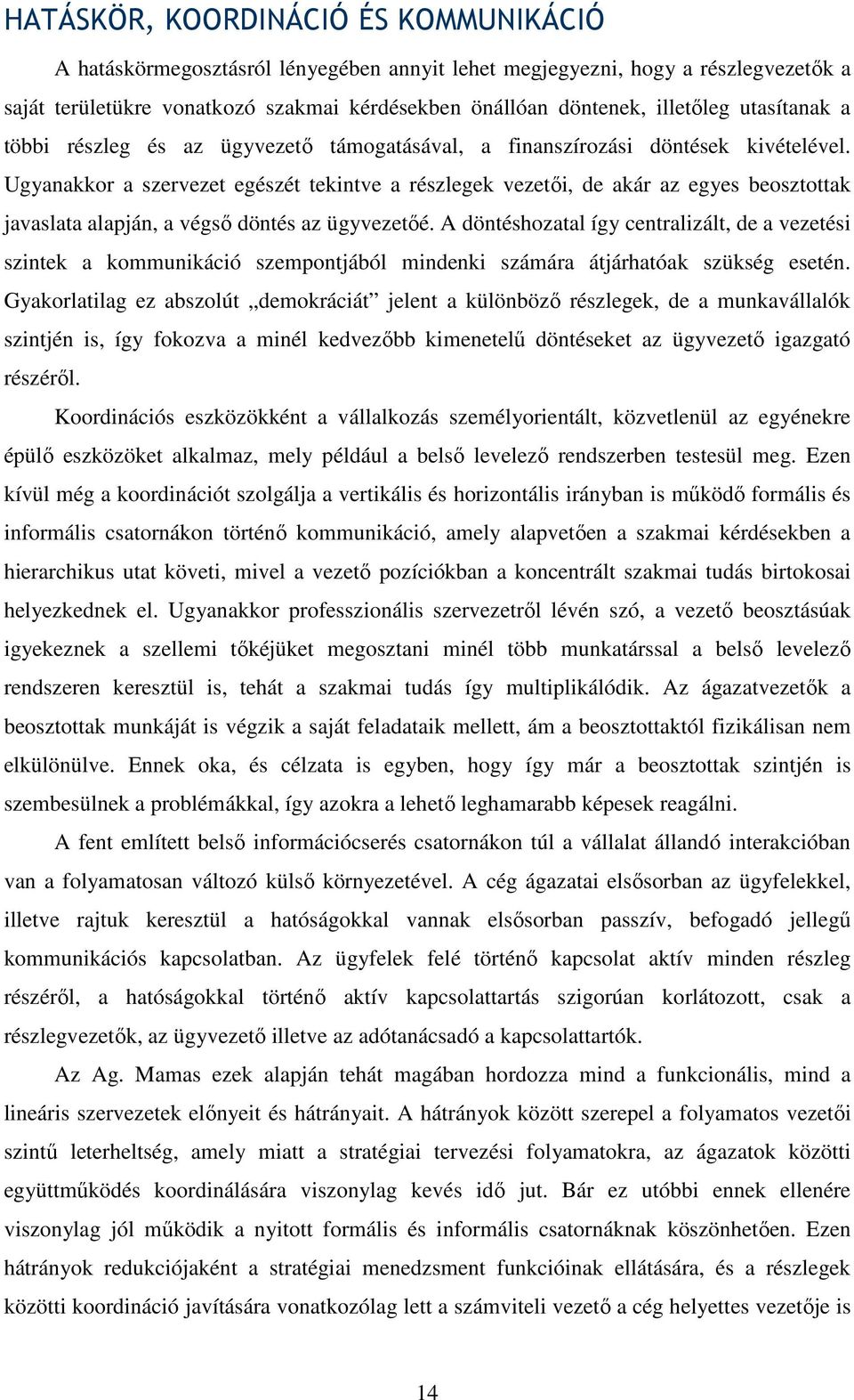 Ugyanakkor a szervezet egészét tekintve a részlegek vezetıi, de akár az egyes beosztottak javaslata alapján, a végsı döntés az ügyvezetıé.