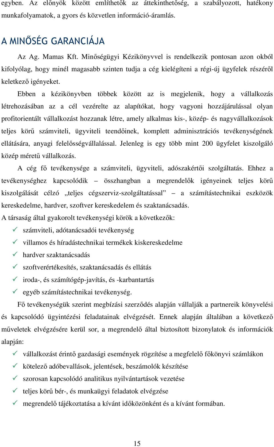 Ebben a kézikönyvben többek között az is megjelenik, hogy a vállalkozás létrehozásában az a cél vezérelte az alapítókat, hogy vagyoni hozzájárulással olyan profitorientált vállalkozást hozzanak