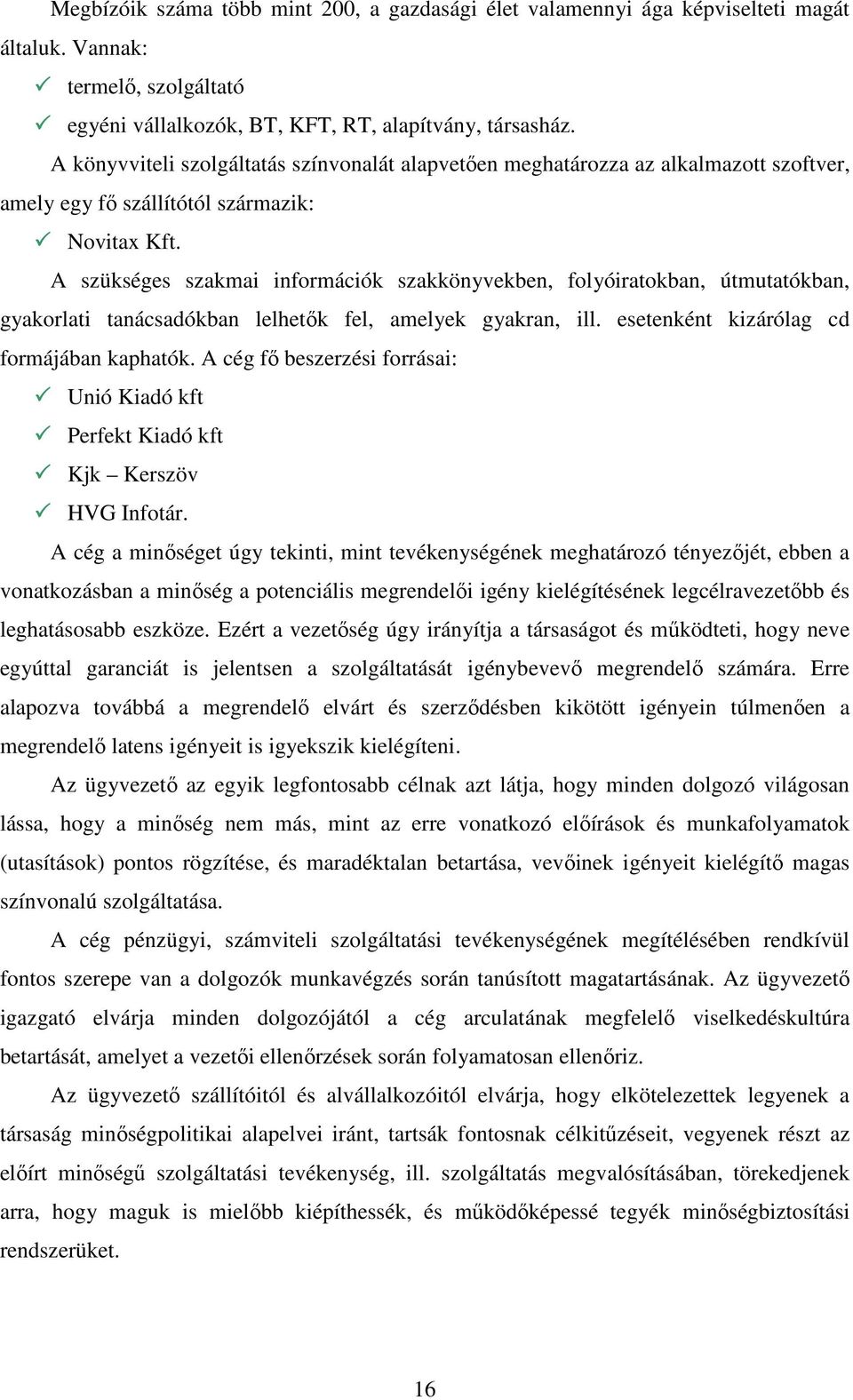 A szükséges szakmai információk szakkönyvekben, folyóiratokban, útmutatókban, gyakorlati tanácsadókban lelhetık fel, amelyek gyakran, ill. esetenként kizárólag cd formájában kaphatók.