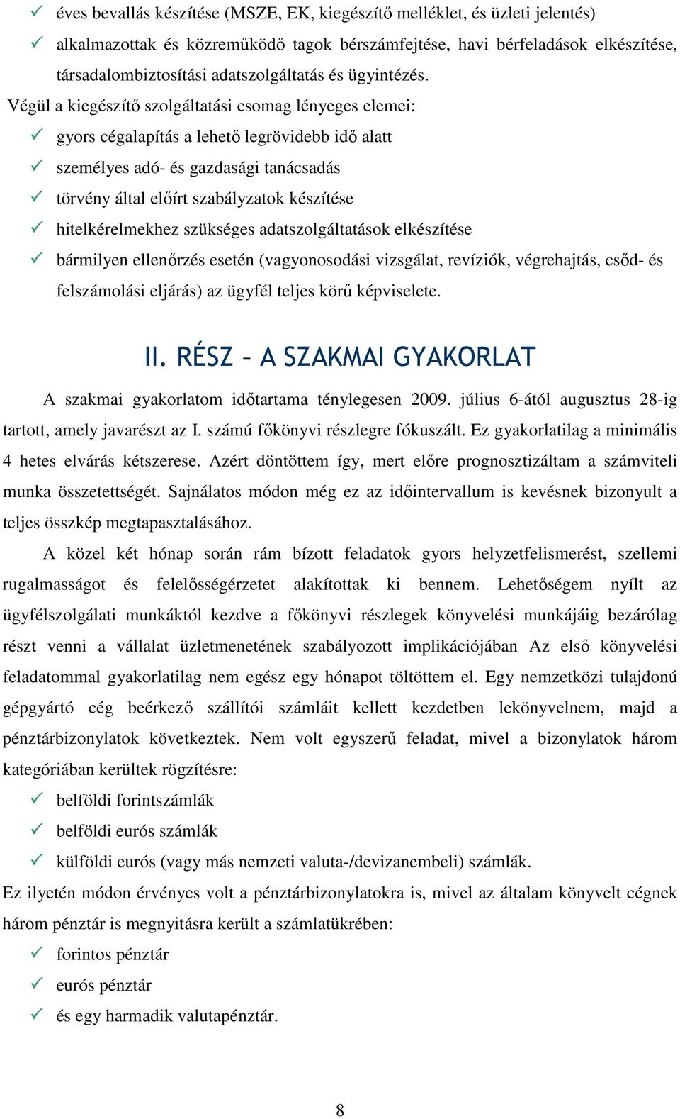 Végül a kiegészítı szolgáltatási csomag lényeges elemei: gyors cégalapítás a lehetı legrövidebb idı alatt személyes adó- és gazdasági tanácsadás törvény által elıírt szabályzatok készítése