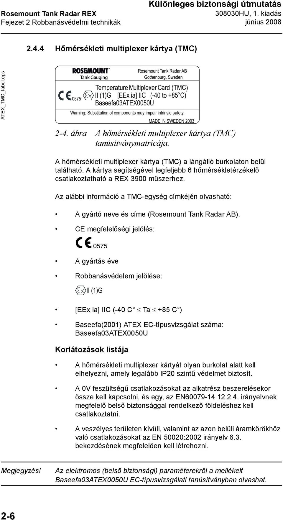 A kártya segítségével legfeljebb 6 hőmérsékletérzékelő csatlakoztatható a REX 3900 műszerhez. Az alábbi információ a TMC-egység címkéjén olvasható: A gyártó neve és címe (Rosemount Tank Radar AB).