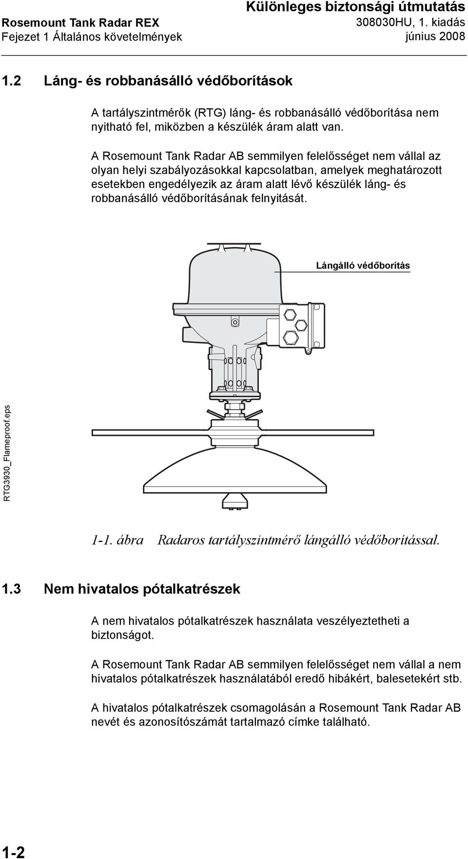 A Rosemount Tank Radar AB semmilyen felelősséget nem vállal az olyan helyi szabályozásokkal kapcsolatban, amelyek meghatározott esetekben engedélyezik az áram alatt lévő készülék láng- és