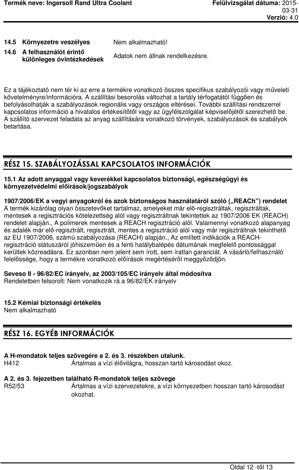 A szállítási besorolás változhat a tartály térfogatától függően és befolyásolhatják a szabályozások regionális vagy országos eltérései.