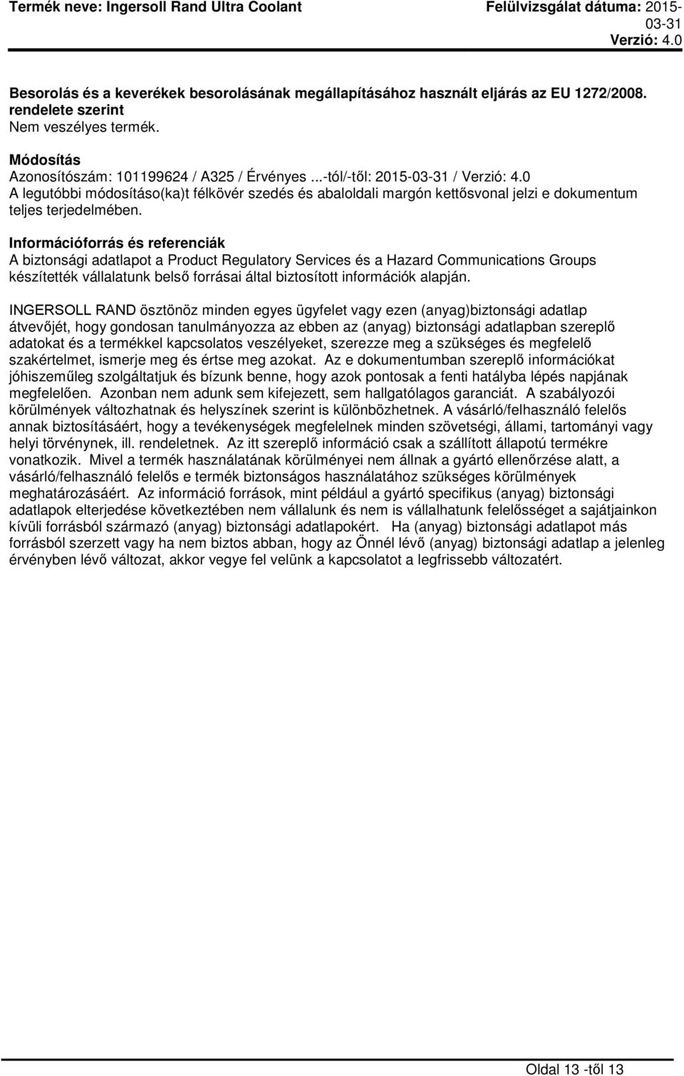 Információforrás és referenciák A biztonsági adatlapot a Product Regulatory Services és a Hazard Communications Groups készítették vállalatunk belső forrásai által biztosított információk alapján.