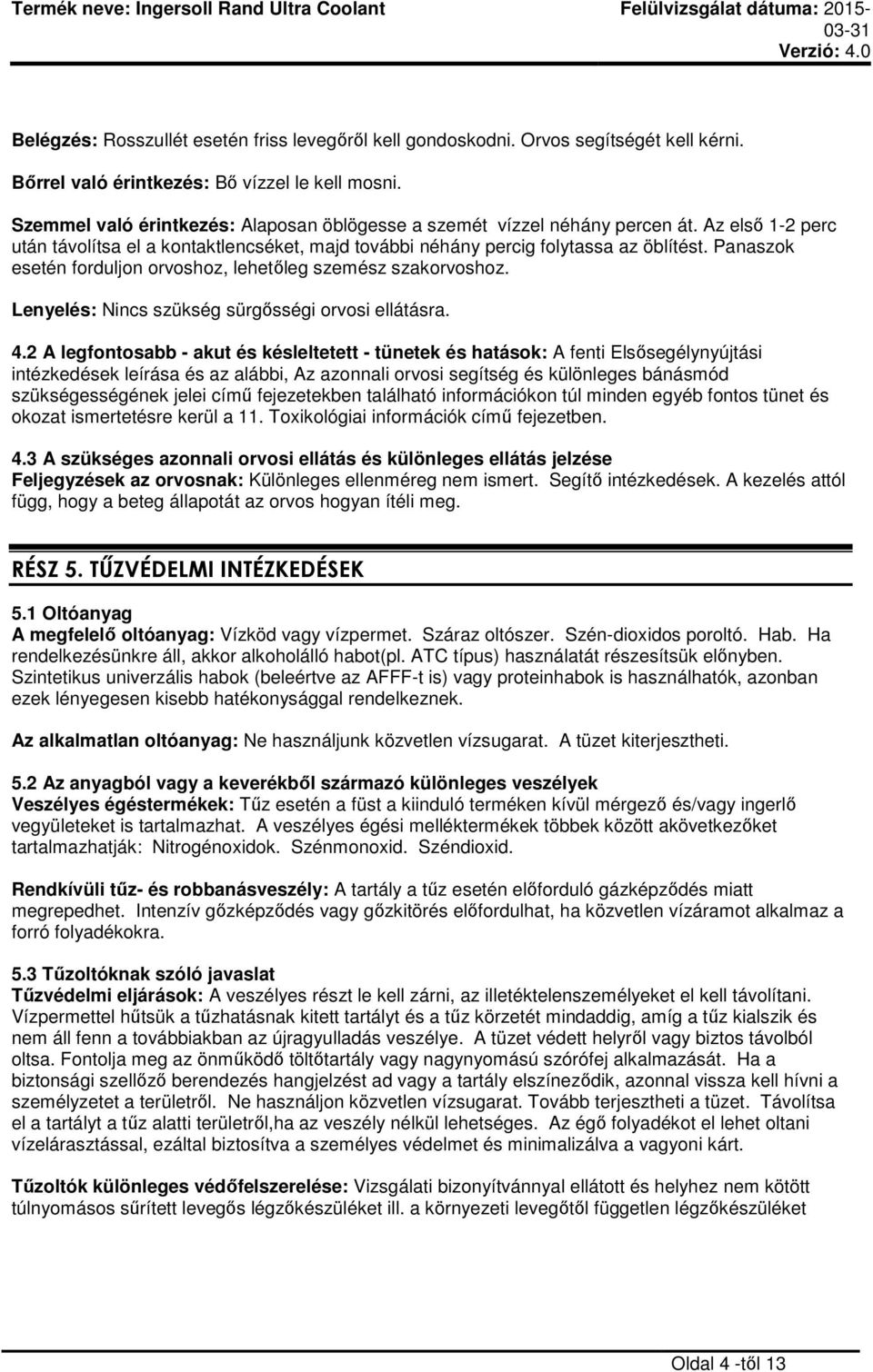 Panaszok esetén forduljon orvoshoz, lehetőleg szemész szakorvoshoz. Lenyelés: Nincs szükség sürgősségi orvosi ellátásra. 4.