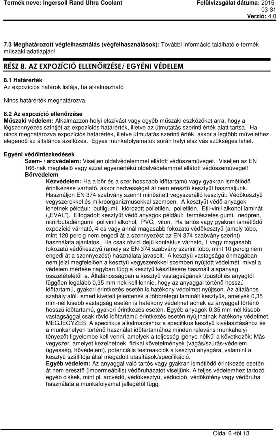 2 Az expozíció ellenőrzése Műszaki védelem: Alkalmazzon helyi elszívást vagy egyéb műszaki eszközöket arra, hogy a légszennyezés szintjét az expozíciós határérték, illetve az útmutatás szerinti érték