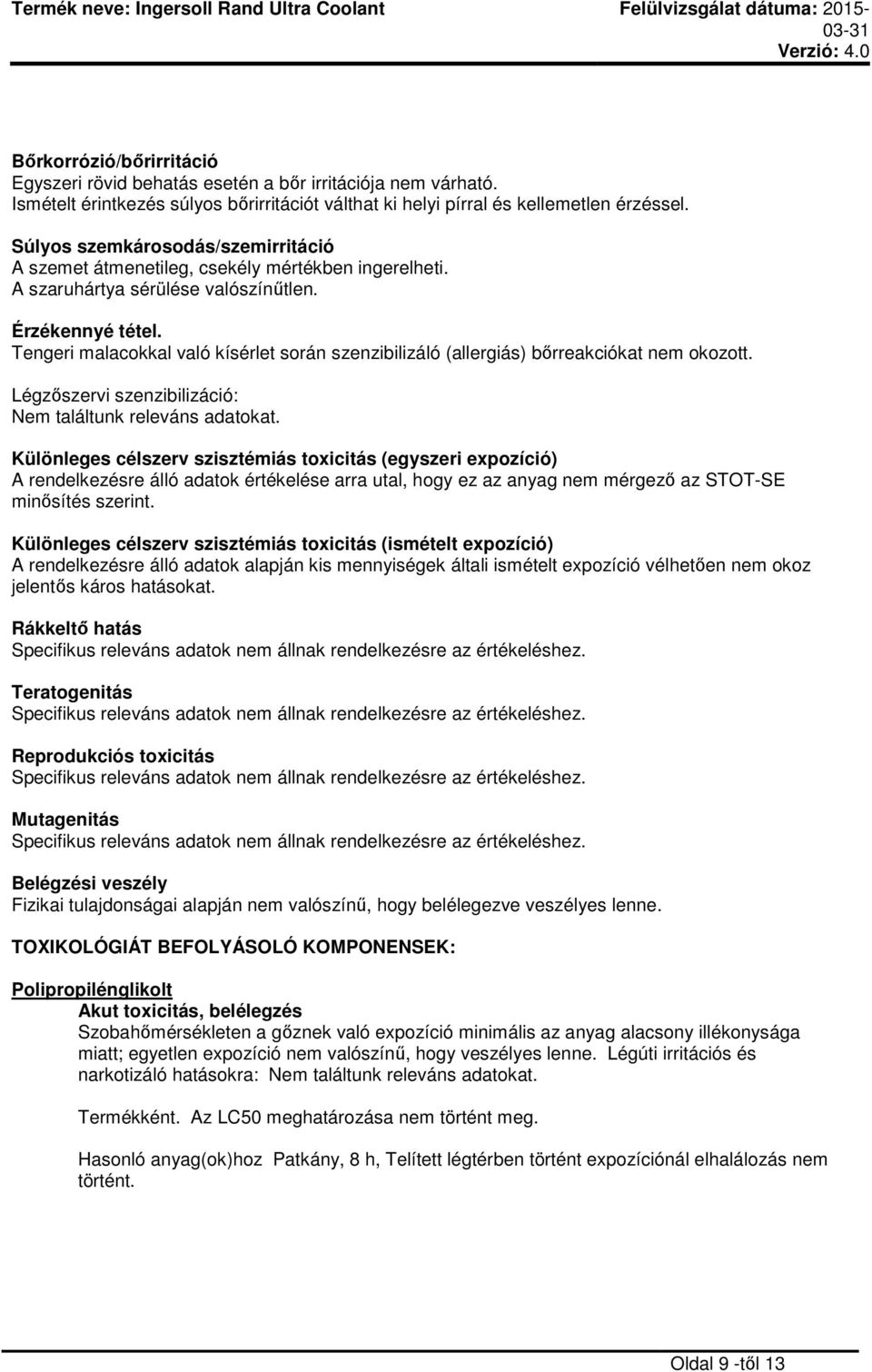 Tengeri malacokkal való kísérlet során szenzibilizáló (allergiás) bőrreakciókat nem okozott. Légzőszervi szenzibilizáció: Nem találtunk releváns adatokat.