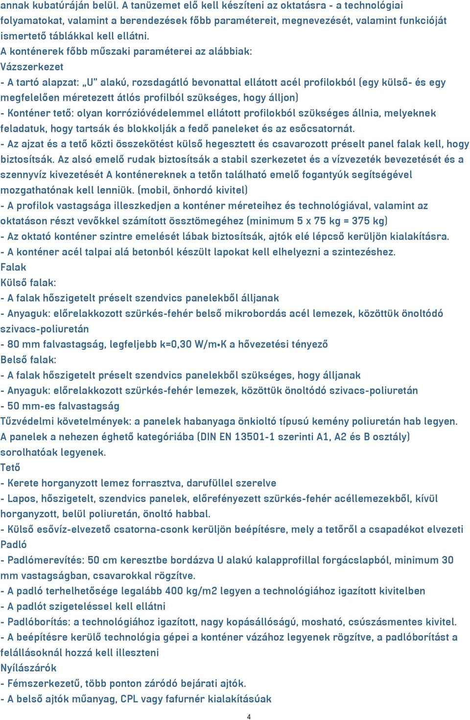 A konténerek főbb műszaki paraméterei az alábbiak: Vázszerkezet - A tartó alapzat: U alakú, rozsdagátló bevonattal ellátott acél profilokból (egy külső- és egy megfelelően méretezett átlós profilból