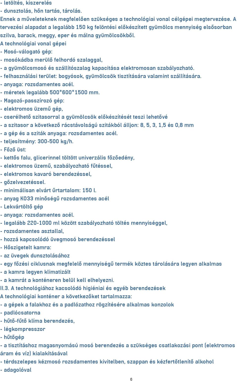 A technológiai vonal gépei - Mosó-válogató gép: - mosókádba merülő felhordó szalaggal, - a gyümölcsmosó és szállítószalag kapacitása elektromosan szabályozható.