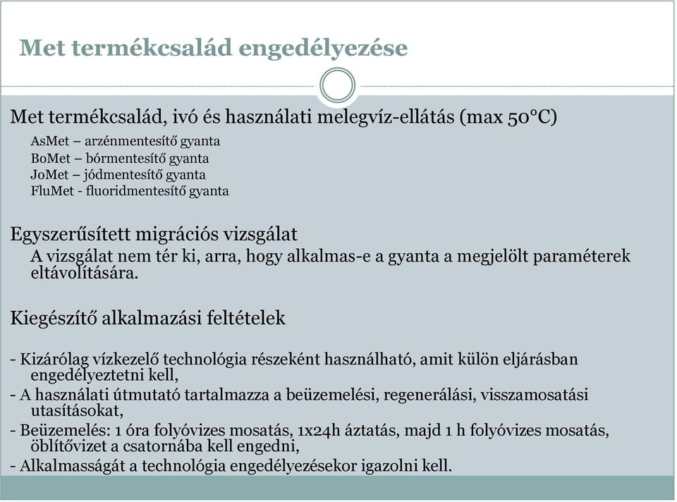 Kiegészítő alkalmazási feltételek - Kizárólag vízkezelő technológia részeként használható, amit külön eljárásban engedélyeztetni kell, - A használati útmutató tartalmazza a beüzemelési,