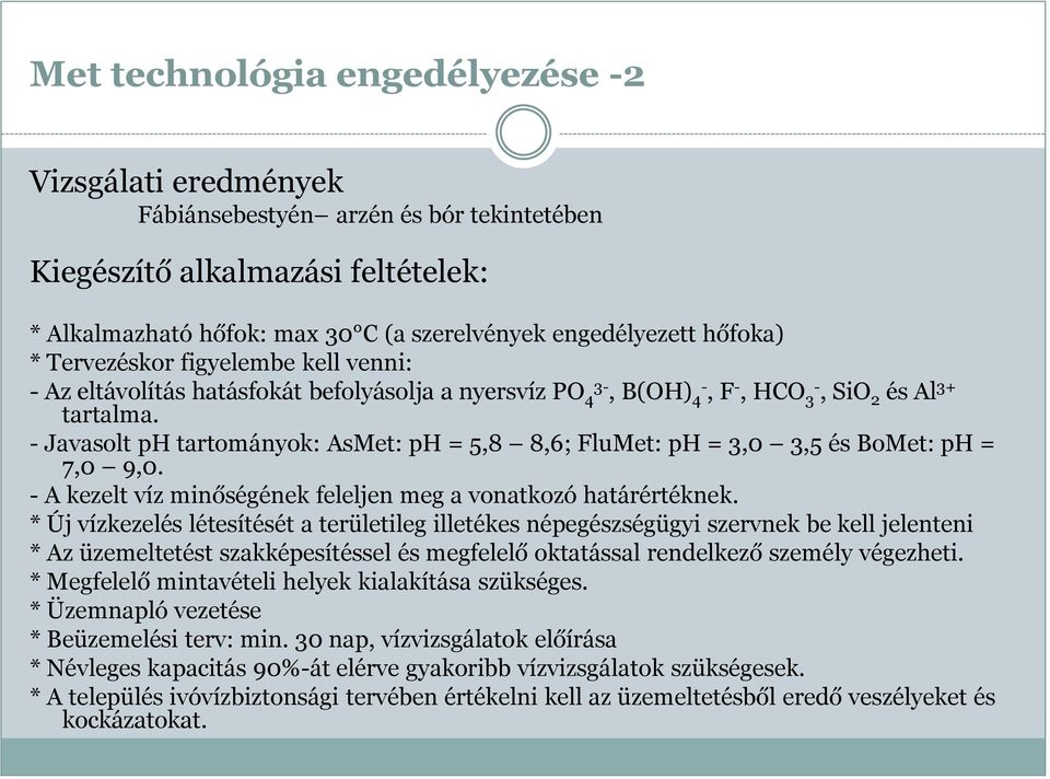 - Javasolt ph tartományok: AsMet: ph = 5,8 8,6; FluMet: ph = 3,0 3,5 és BoMet: ph = 7,0 9,0. - A kezelt víz minőségének feleljen meg a vonatkozó határértéknek.