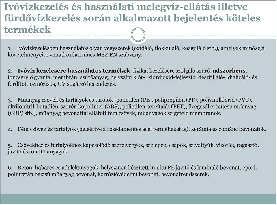 Ivóvíz kezelésére használatos termékek: fizikai kezelésére szolgáló szűrő, adszorbens, ioncserélő gyanta, membrán, szűrőanyag, helyszíni klór-, klórdioxid-fejlesztő, desztilláló-, dializáló- és