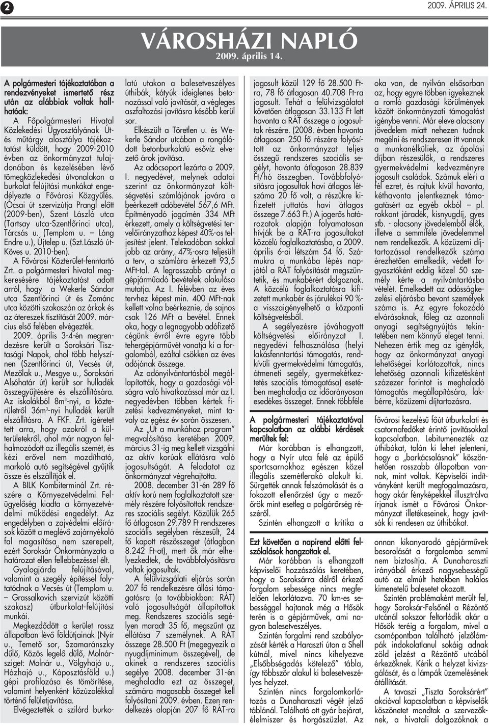 hogy 2009-2010 évben az önkormányzat tulajdonában és kezelésében lévô tömegközlekedési útvonalakon a burkolat felújítási munkákat engedélyezte a Fôvárosi Közgyûlés.