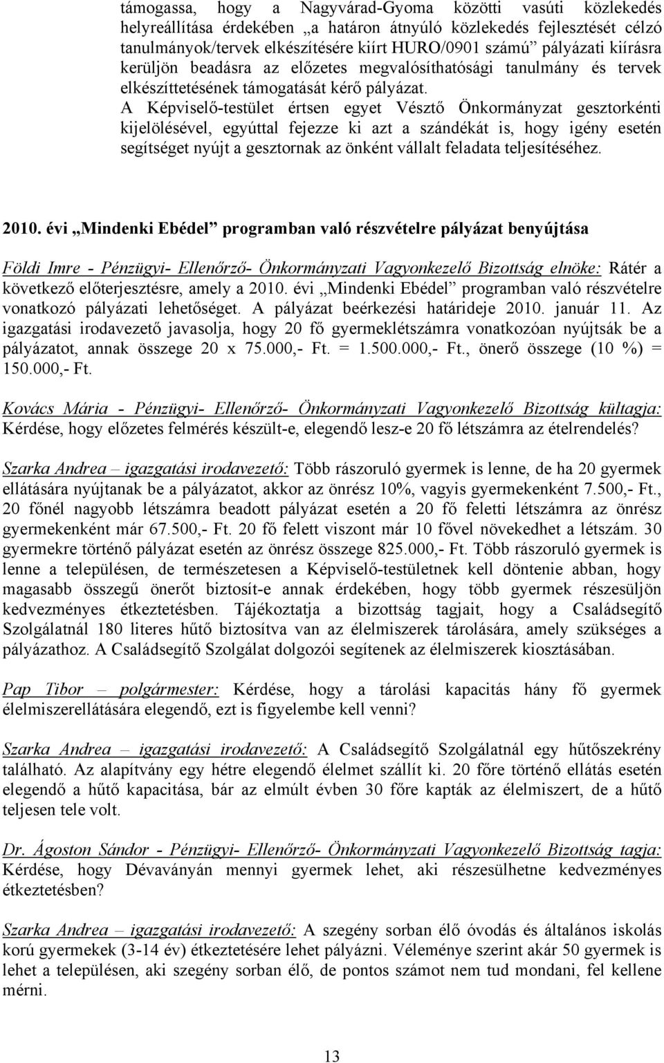 A Képviselő-testület értsen egyet Vésztő Önkormányzat gesztorkénti kijelölésével, egyúttal fejezze ki azt a szándékát is, hogy igény esetén segítséget nyújt a gesztornak az önként vállalt feladata