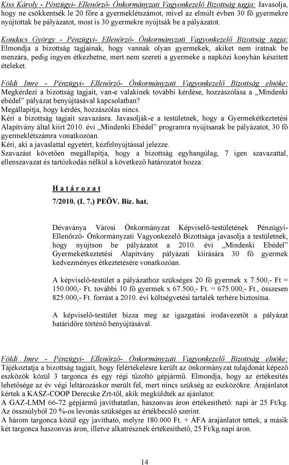 Kondacs György - Pénzügyi- Ellenőrző- Önkormányzati Vagyonkezelő Bizottság tagja: Elmondja a bizottság tagjainak, hogy vannak olyan gyermekek, akiket nem íratnak be menzára, pedig ingyen étkezhetne,