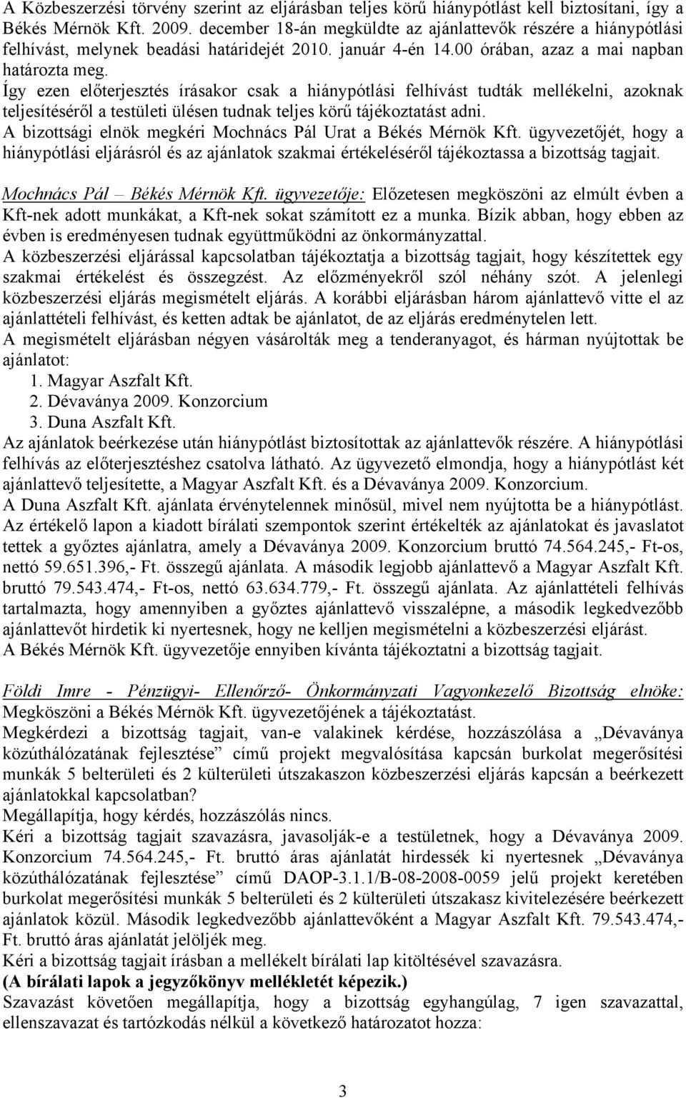 Így ezen előterjesztés írásakor csak a hiánypótlási felhívást tudták mellékelni, azoknak teljesítéséről a testületi ülésen tudnak teljes körű tájékoztatást adni.