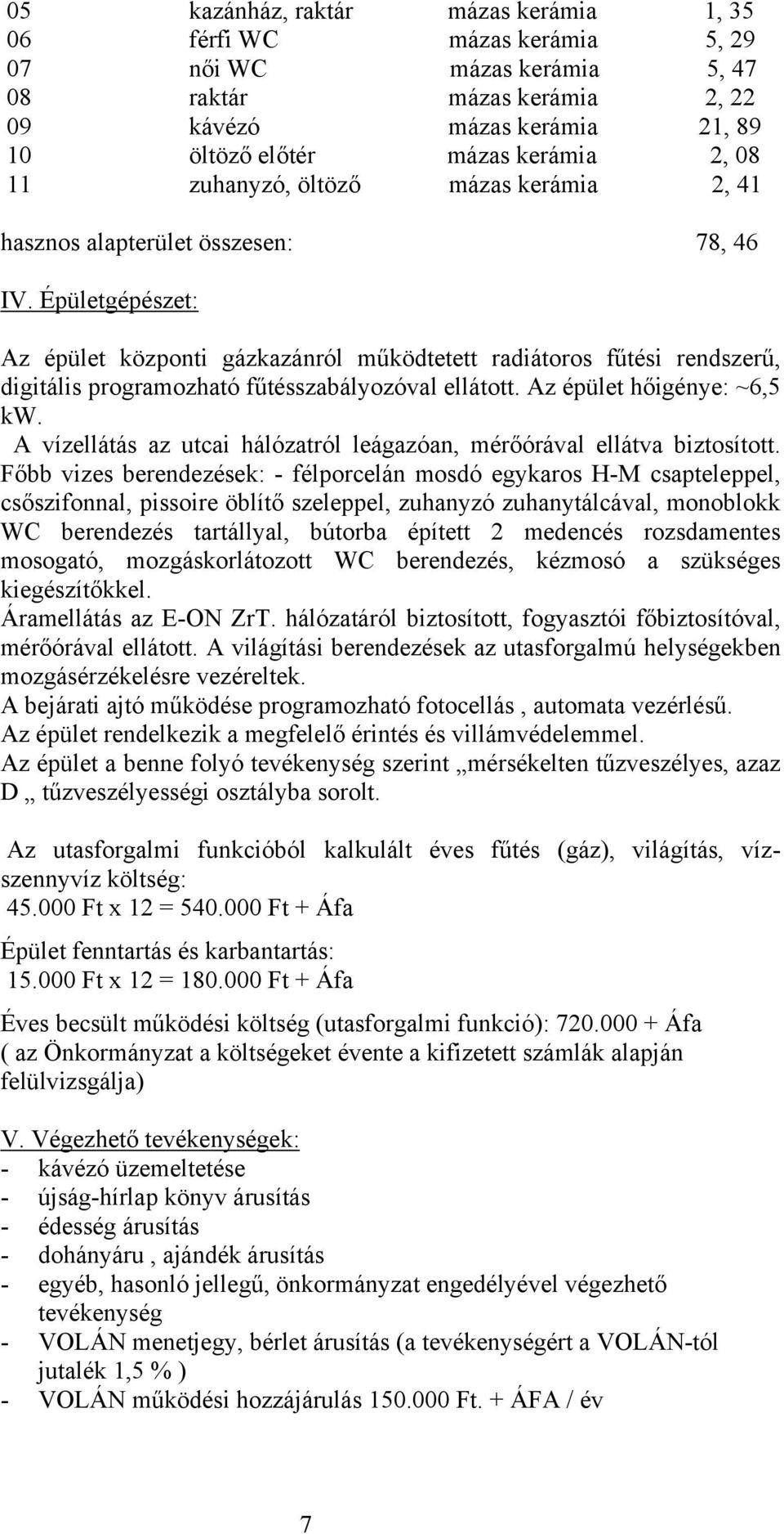 Épületgépészet: Az épület központi gázkazánról működtetett radiátoros fűtési rendszerű, digitális programozható fűtésszabályozóval ellátott. Az épület hőigénye: ~6,5 kw.