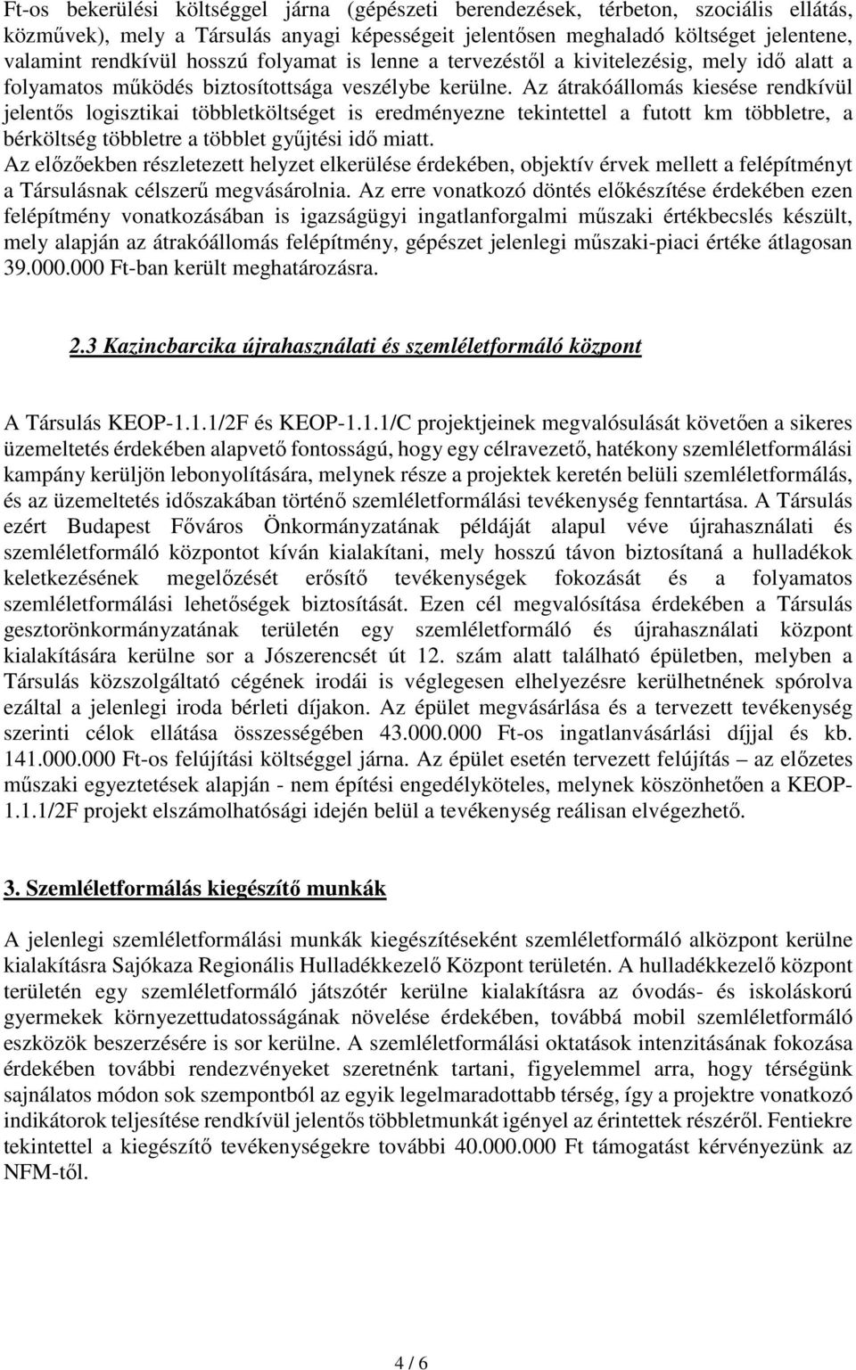 Az átrakóállomás kiesése rendkívül jelentős logisztikai többletköltséget is eredményezne tekintettel a futott km többletre, a bérköltség többletre a többlet gyűjtési idő miatt.