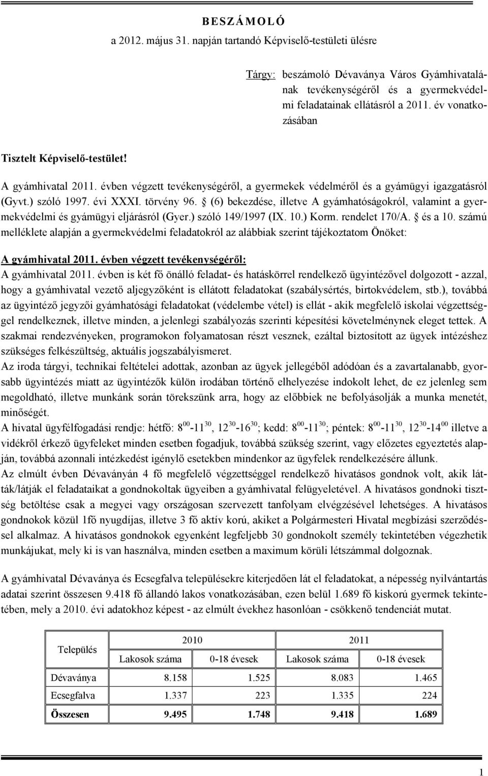 (6) bekezdése, illetve A gyámhatóságokról, valamint a gyermekvédelmi és gyámügyi eljárásról (Gyer.) szóló 149/1997 (IX. 10.) Korm. rendelet 170/A. és a 10.