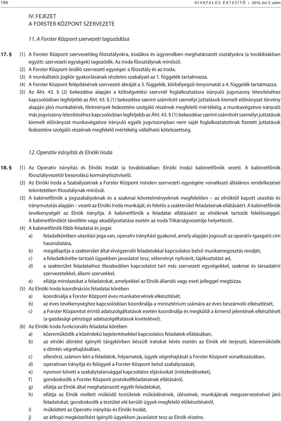 (2) A Forster Központ önálló szervezeti egységei: a főosztály és az iroda. (3) A munkáltatói jogkör gyakorlásának részletes szabályait az 1. függelék tartalmazza.