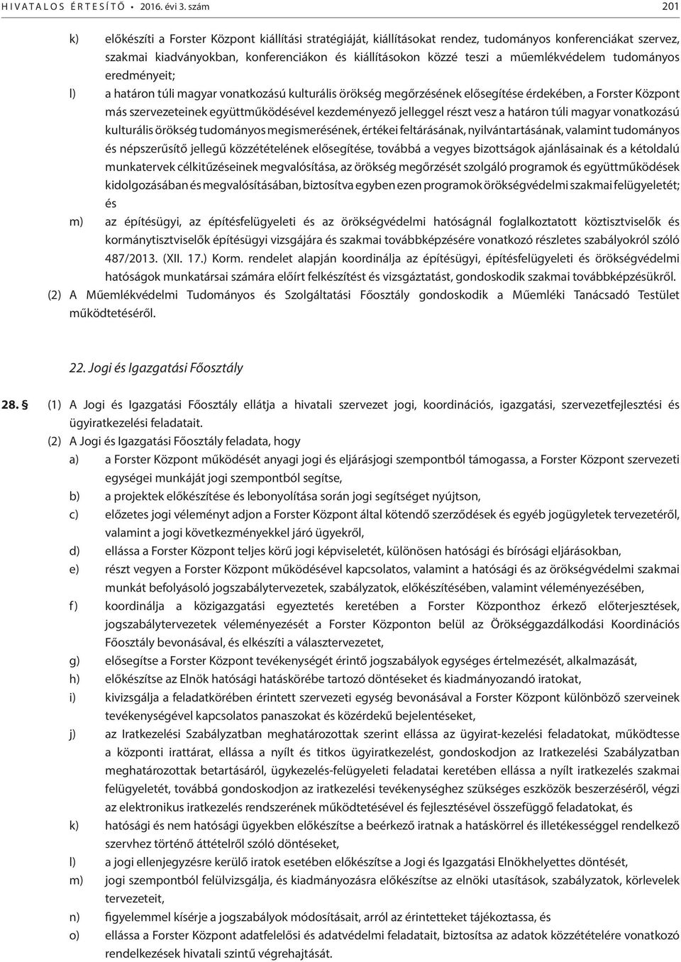 műemlékvédelem tudományos eredményeit; l) a határon túli magyar vonatkozású kulturális örökség megőrzésének elősegítése érdekében, a Forster Központ más szervezeteinek együttműködésével kezdeményező