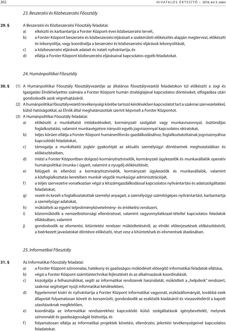 előkészítés alapján megtervezi, előkészíti és lebonyolítja, vagy koordinálja a beszerzési és közbeszerzési eljárások lebonyolítását, c) a közbeszerzési eljárások adatait és iratait nyilvántartja, és