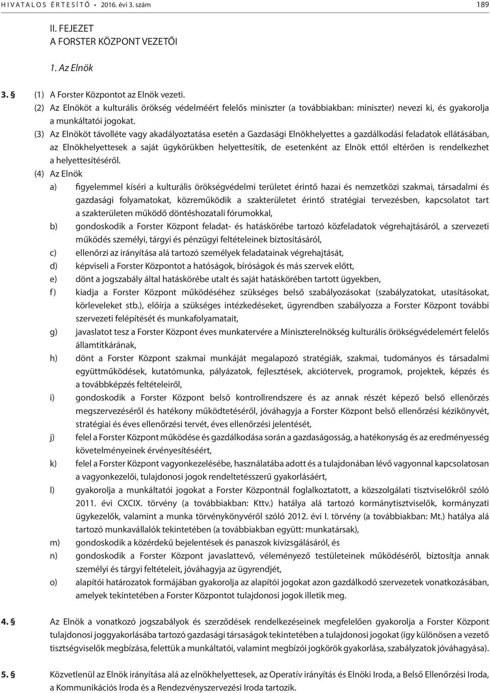 (3) Az Elnököt távolléte vagy akadályoztatása esetén a Gazdasági Elnökhelyettes a gazdálkodási feladatok ellátásában, az Elnökhelyettesek a saját ügykörükben helyettesítik, de esetenként az Elnök