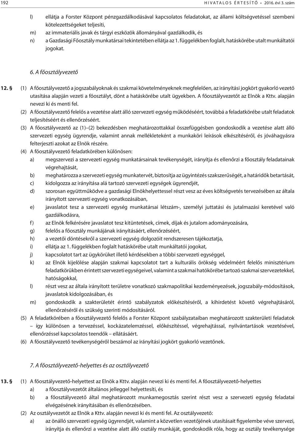 gazdálkodik, és n) a Gazdasági Főosztály munkatársai tekintetében ellátja az 1. függelékben foglalt, hatáskörébe utalt munkáltatói jogokat. 6. A főosztályvezető 12.