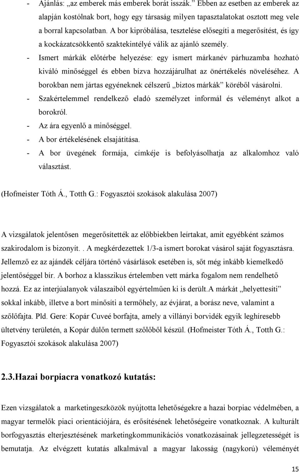 - Ismert márkák előtérbe helyezése: egy ismert márkanév párhuzamba hozható kiváló minőséggel és ebben bízva hozzájárulhat az önértékelés növeléséhez.