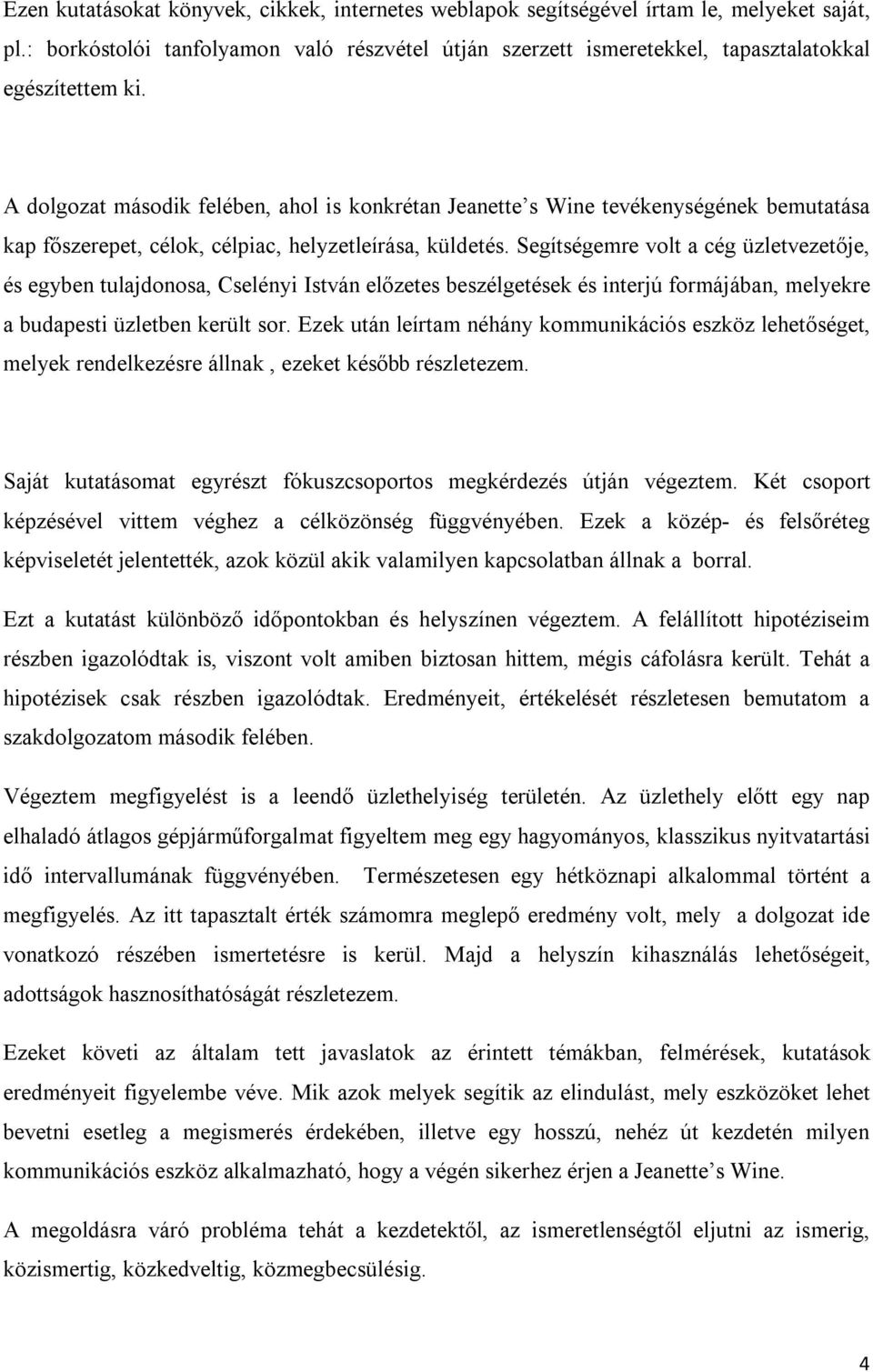 Segítségemre volt a cég üzletvezetője, és egyben tulajdonosa, Cselényi István előzetes beszélgetések és interjú formájában, melyekre a budapesti üzletben került sor.