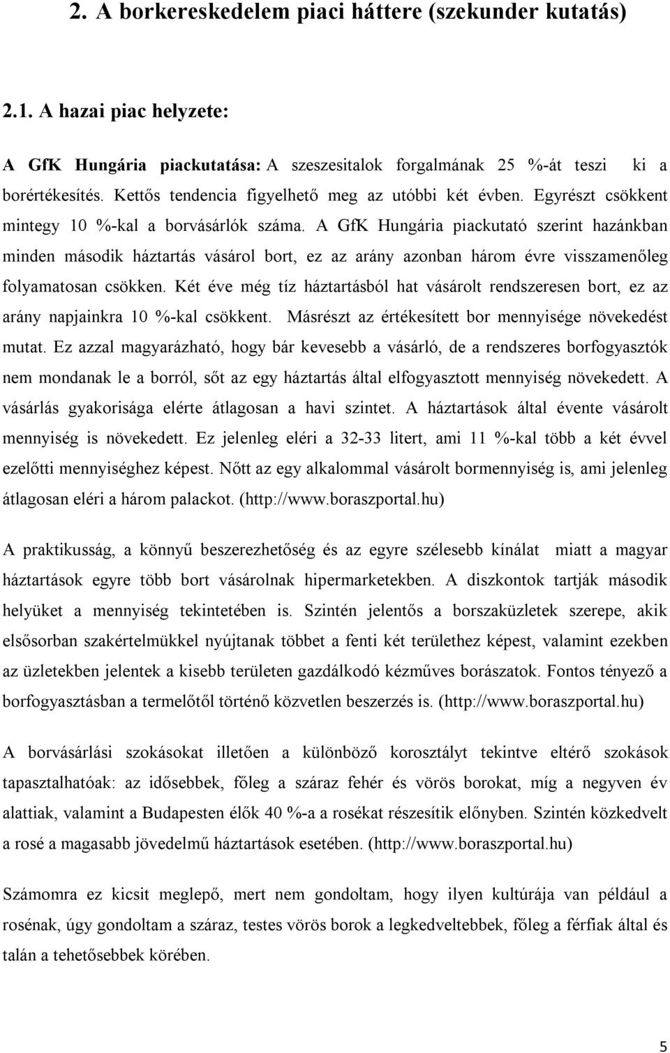 A GfK Hungária piackutató szerint hazánkban minden második háztartás vásárol bort, ez az arány azonban három évre visszamenőleg folyamatosan csökken.