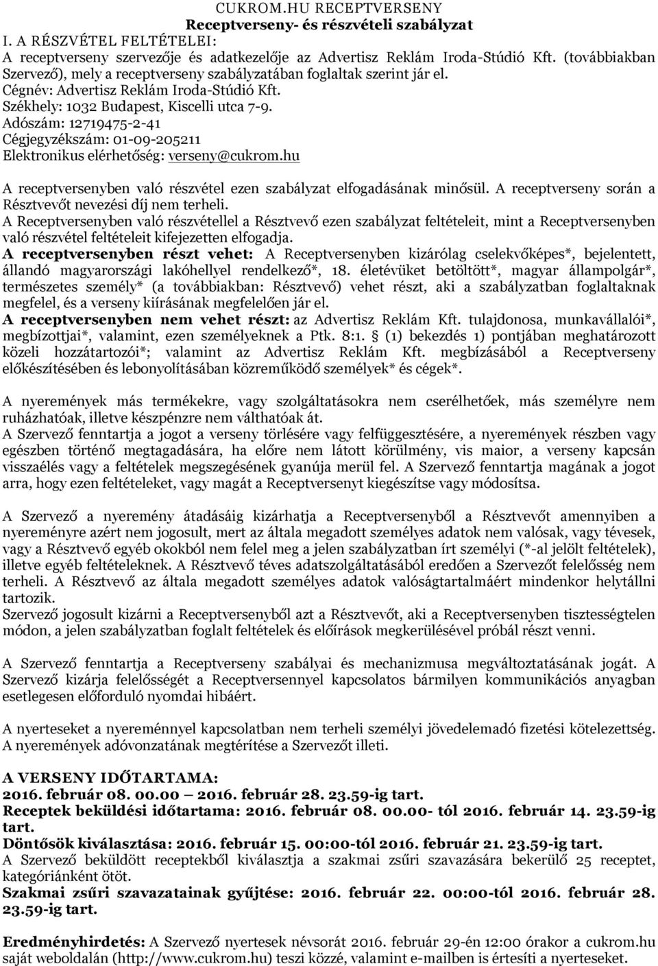 Adószám: 12719475-2-41 Cégjegyzékszám: 01-09-205211 Elektronikus elérhetőség: verseny@cukrom.hu A receptversenyben való részvétel ezen szabályzat elfogadásának minősül.