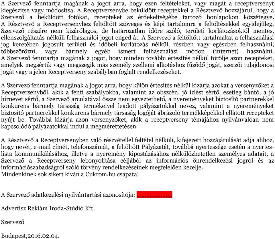 A Résztvevő a Receptversenyhez feltöltött szöveges és képi tartalomra a feltöltésekkel egyidejűleg, Szervező részére nem kizárólagos, de határozatlan időre szóló, területi korlátozásoktól mentes,