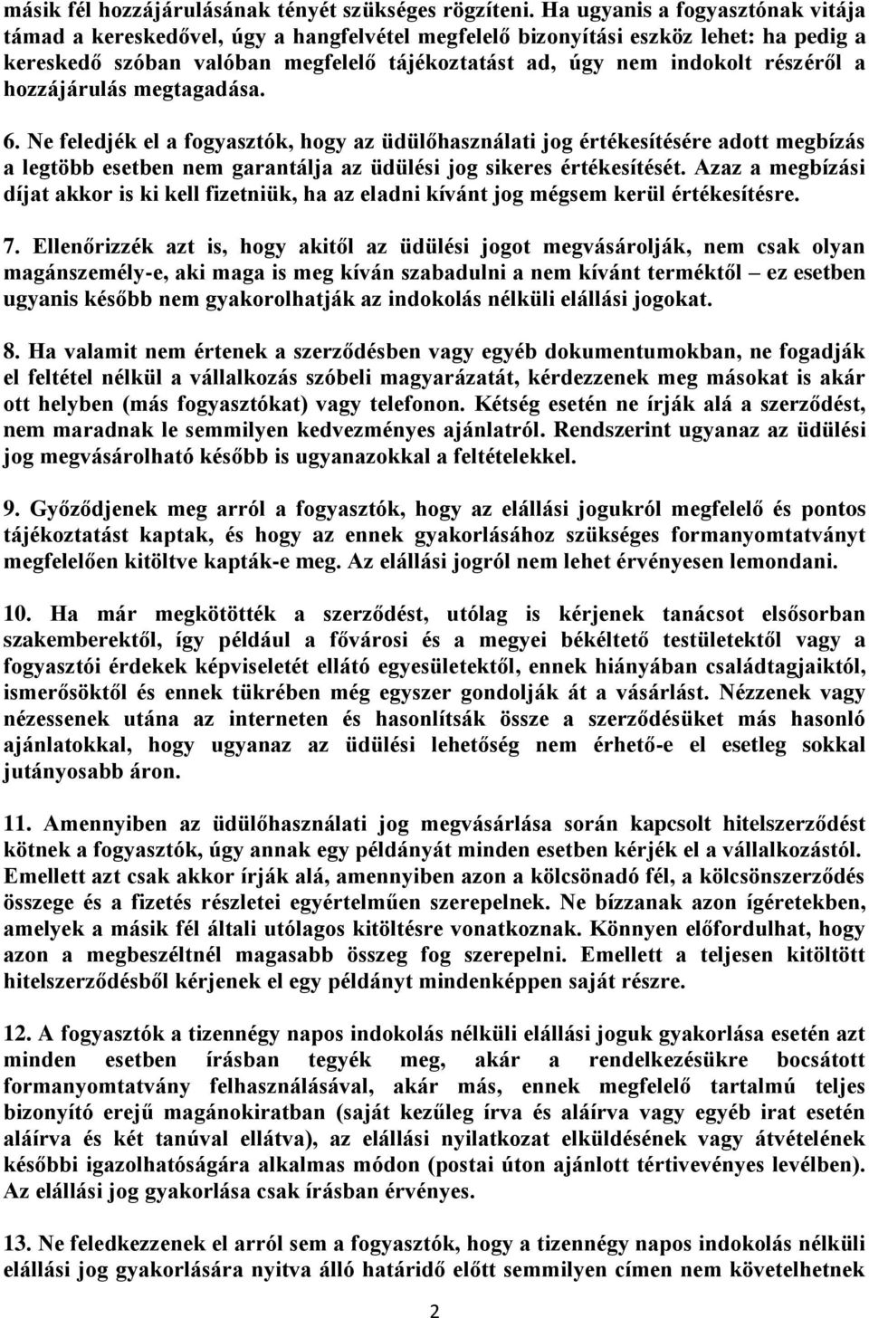 a hozzájárulás megtagadása. 6. Ne feledjék el a fogyasztók, hogy az üdülőhasználati jog értékesítésére adott megbízás a legtöbb esetben nem garantálja az üdülési jog sikeres értékesítését.