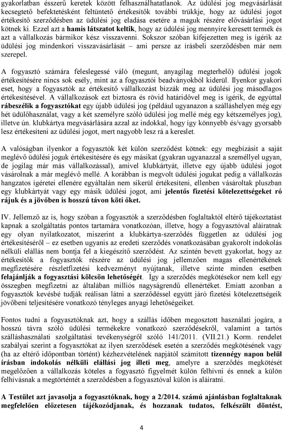 elővásárlási jogot kötnek ki. Ezzel azt a hamis látszatot keltik, hogy az üdülési jog mennyire keresett termék és azt a vállalkozás bármikor kész visszavenni.