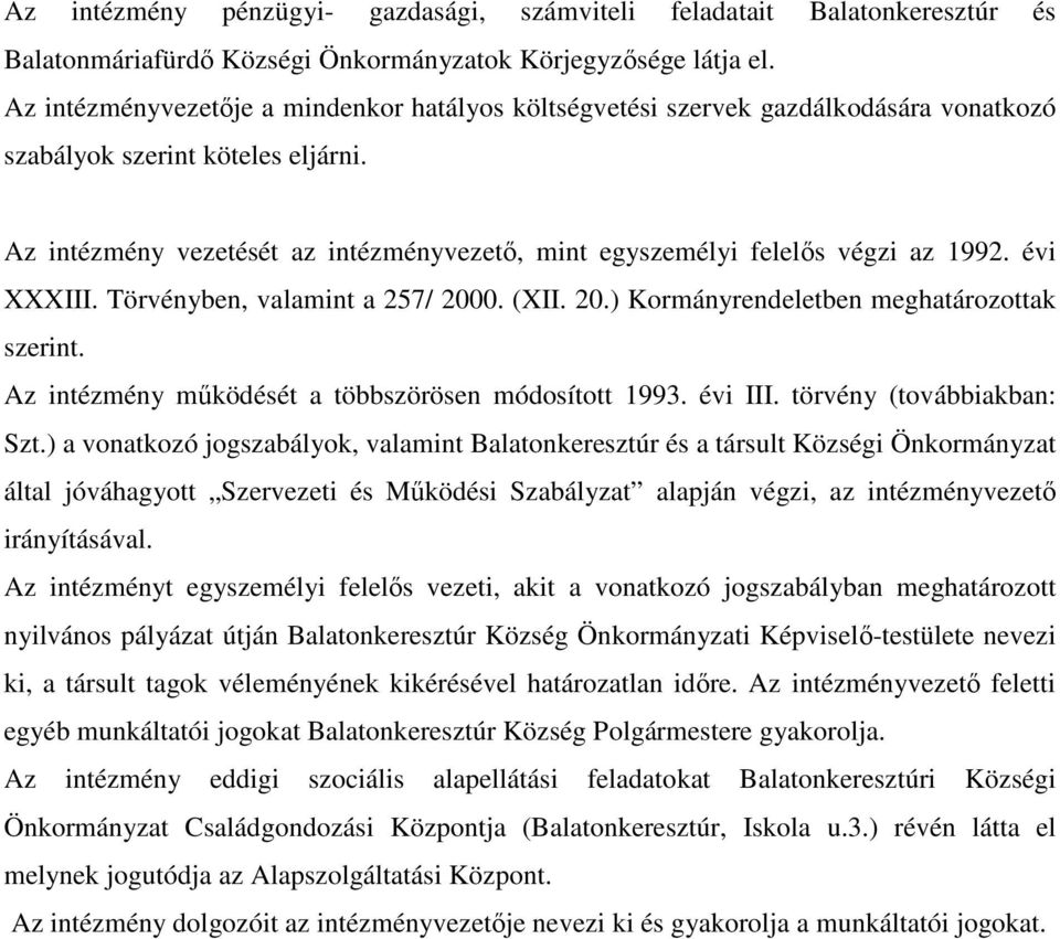 Az intézmény vezetését az intézményvezetı, mint egyszemélyi felelıs végzi az 1992. évi XXXIII. Törvényben, valamint a 257/ 2000. (XII. 20.) Kormányrendeletben meghatározottak szerint.