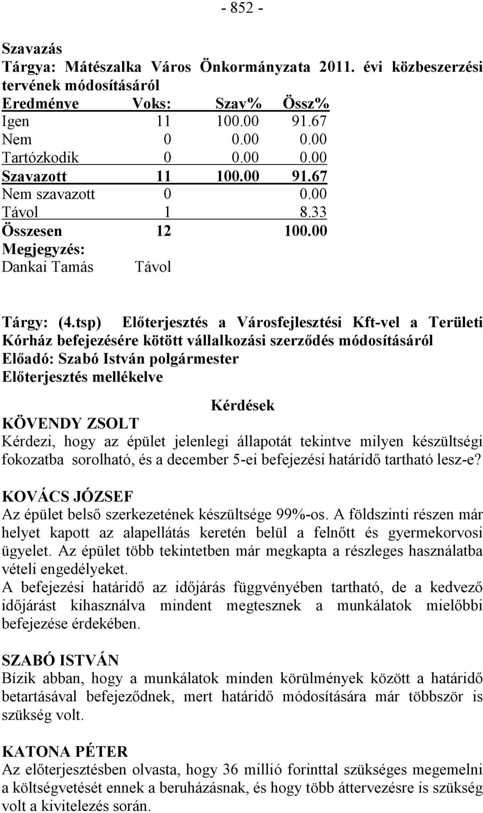 tsp) Előterjesztés a Városfejlesztési Kft-vel a Területi Kórház befejezésére kötött vállalkozási szerződés módosításáról Előadó: Szabó István polgármester Előterjesztés mellékelve Kérdések KÖVENDY