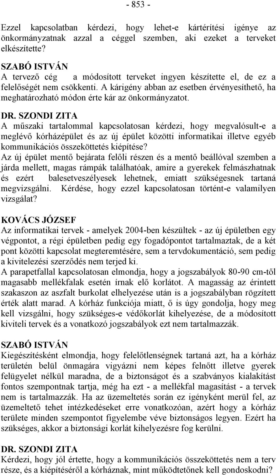 SZONDI ZITA A műszaki tartalommal kapcsolatosan kérdezi, hogy megvalósult-e a meglévő kórházépület és az új épület közötti informatikai illetve egyéb kommunikációs összeköttetés kiépítése?