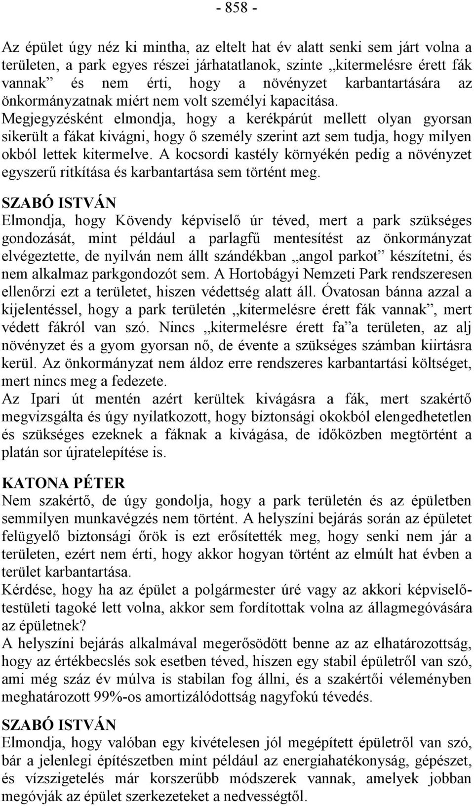 Megjegyzésként elmondja, hogy a kerékpárút mellett olyan gyorsan sikerült a fákat kivágni, hogy ő személy szerint azt sem tudja, hogy milyen okból lettek kitermelve.