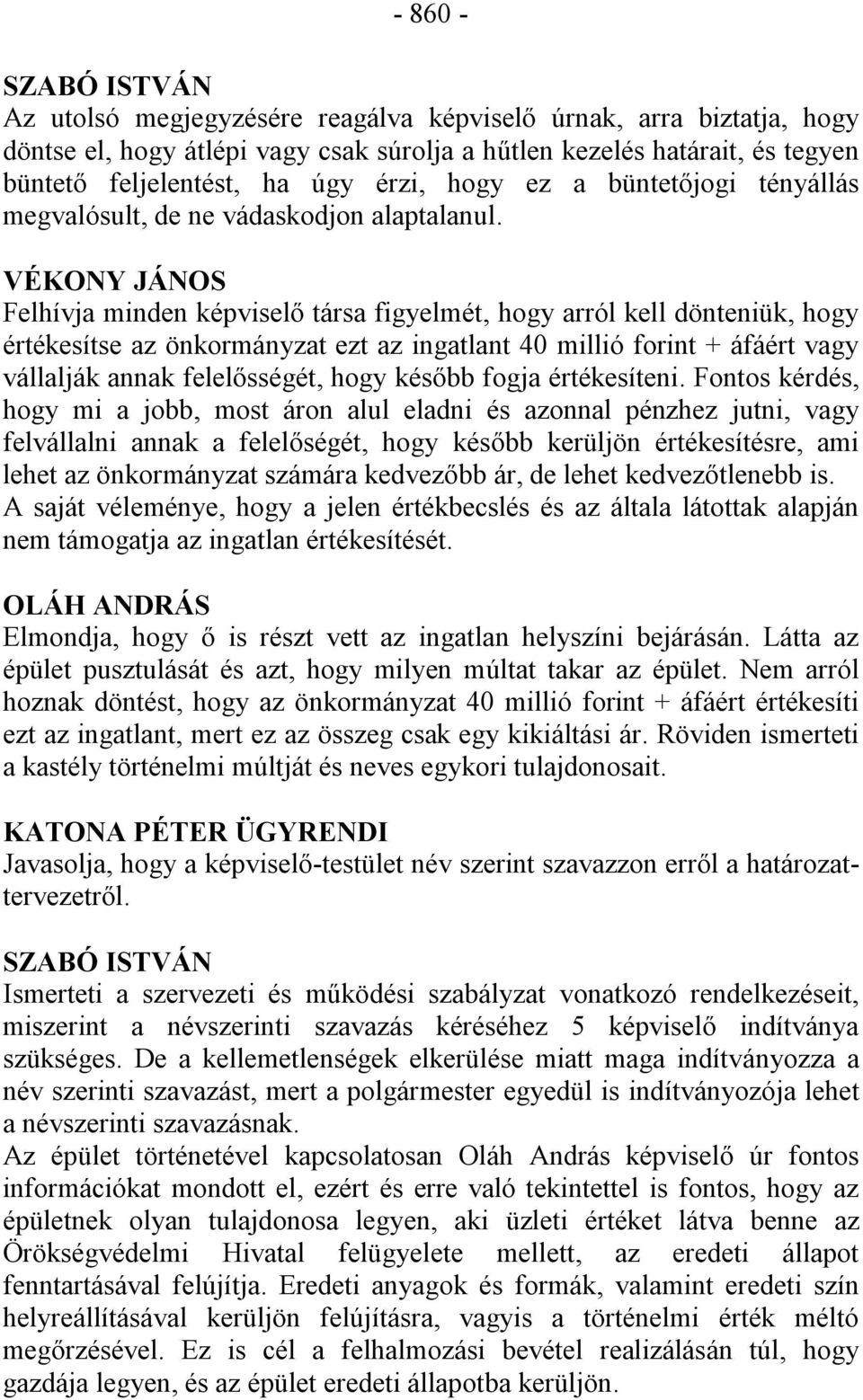 VÉKONY JÁNOS Felhívja minden képviselő társa figyelmét, hogy arról kell dönteniük, hogy értékesítse az önkormányzat ezt az ingatlant 40 millió forint + áfáért vagy vállalják annak felelősségét, hogy