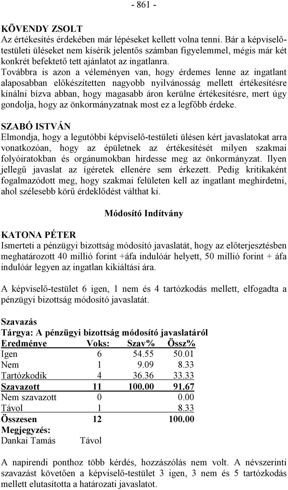 Továbbra is azon a véleményen van, hogy érdemes lenne az ingatlant alaposabban előkészítetten nagyobb nyilvánosság mellett értékesítésre kínálni bízva abban, hogy magasabb áron kerülne értékesítésre,