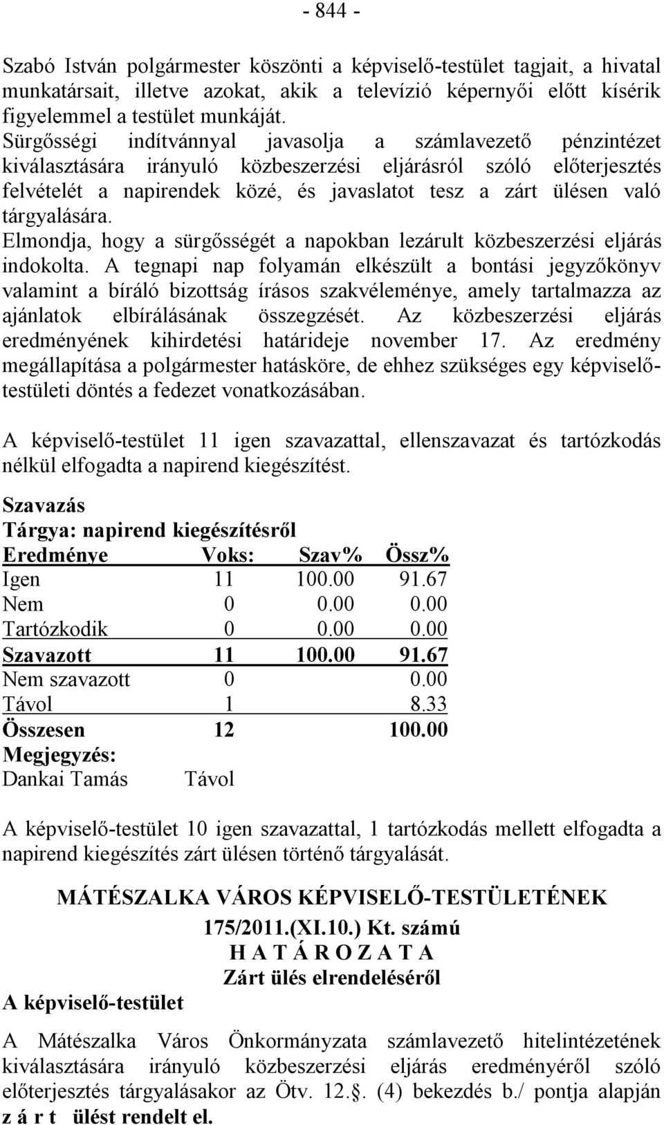 tárgyalására. Elmondja, hogy a sürgősségét a napokban lezárult közbeszerzési eljárás indokolta.