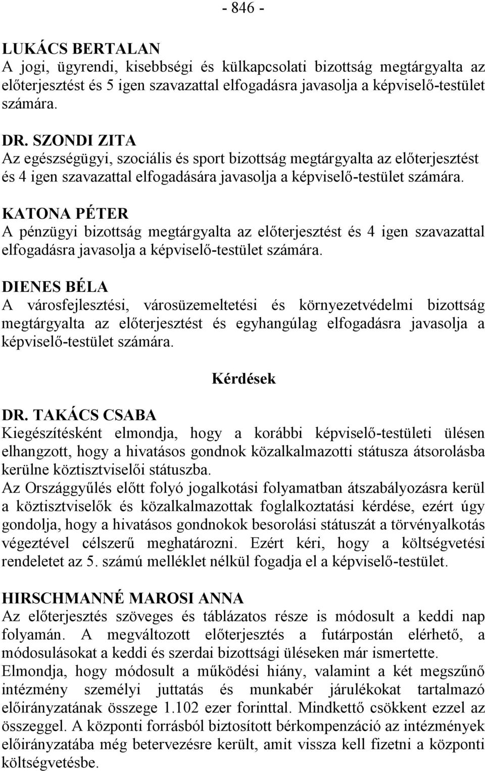 KATONA PÉTER A pénzügyi bizottság megtárgyalta az előterjesztést és 4 igen szavazattal elfogadásra javasolja a képviselő-testület számára.