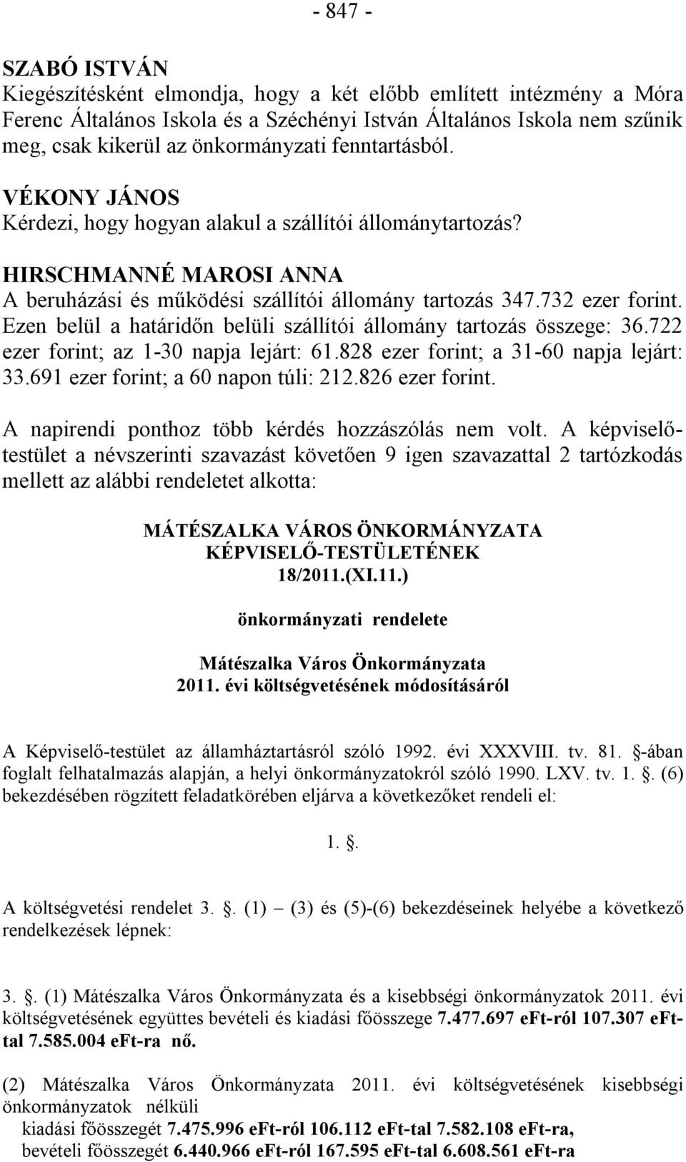 Ezen belül a határidőn belüli szállítói állomány tartozás összege: 36.722 ezer forint; az 1-30 napja lejárt: 61.828 ezer forint; a 31-60 napja lejárt: 33.691 ezer forint; a 60 napon túli: 212.