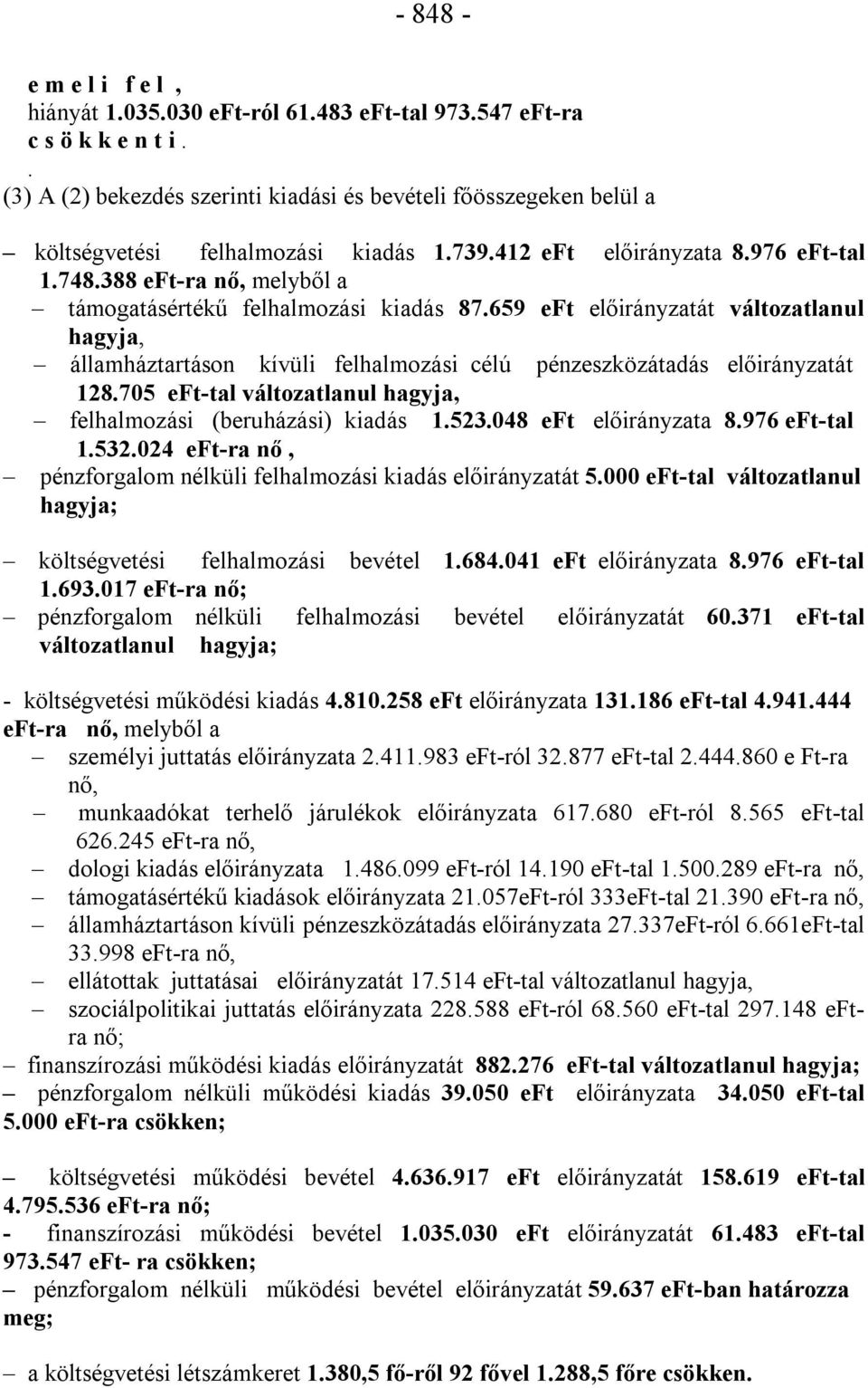 388 eft-ra nő, melyből a támogatásértékű felhalmozási kiadás 87.659 eft előirányzatát változatlanul hagyja, államháztartáson kívüli felhalmozási célú pénzeszközátadás előirányzatát 128.