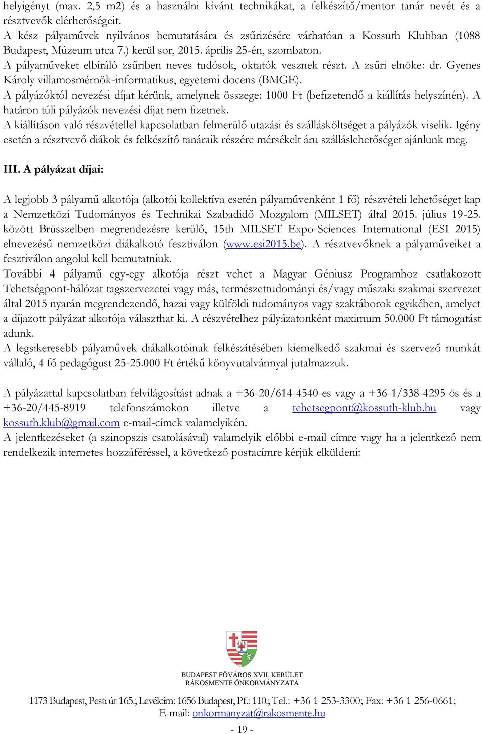 A pályaműveket elbíráló zsűriben neves tudósok, oktatók vesznek részt. A zsűri elnöke: dr. Gyenes Károly villamosmérnök-informatikus, egyetemi docens (BMGE).