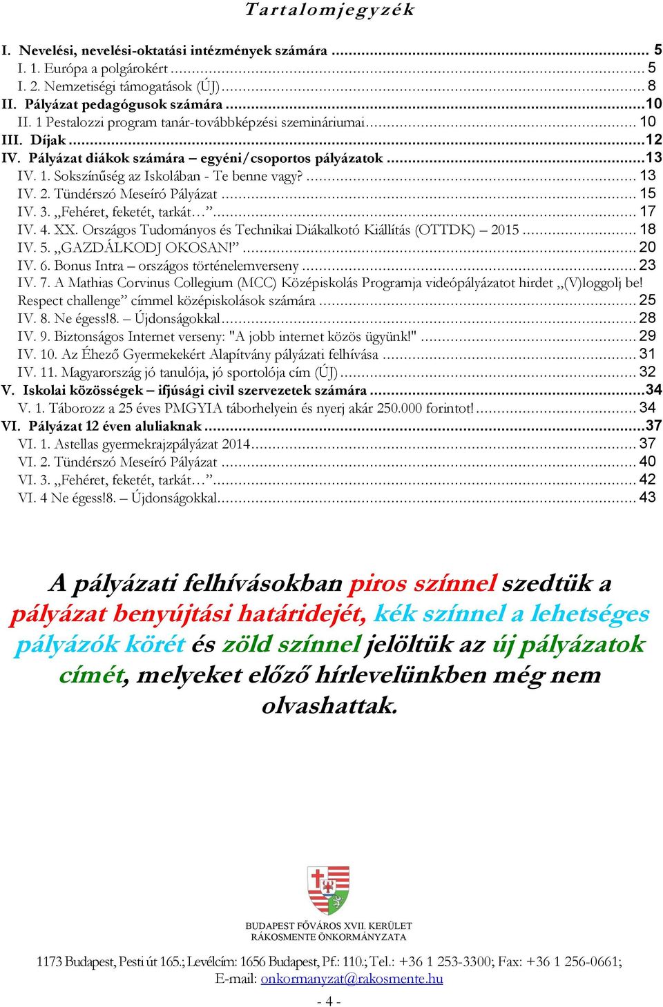 Tündérszó Meseíró Pályázat... 15 IV. 3. Fehéret, feketét, tarkát... 17 IV. 4. XX. Országos Tudományos és Technikai Diákalkotó Kiállítás (OTTDK) 2015... 18 IV. 5. GAZDÁLKODJ OKOSAN!... 20 IV. 6.