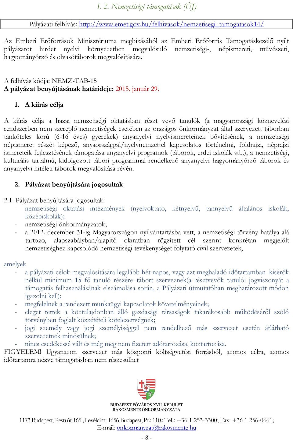 népismereti, művészeti, hagyományőrző és olvasótáborok megvalósítására. A felhívás kódja: NEMZ-TAB-15 A pályázat benyújtásának határideje: 2015. január 29. 1.