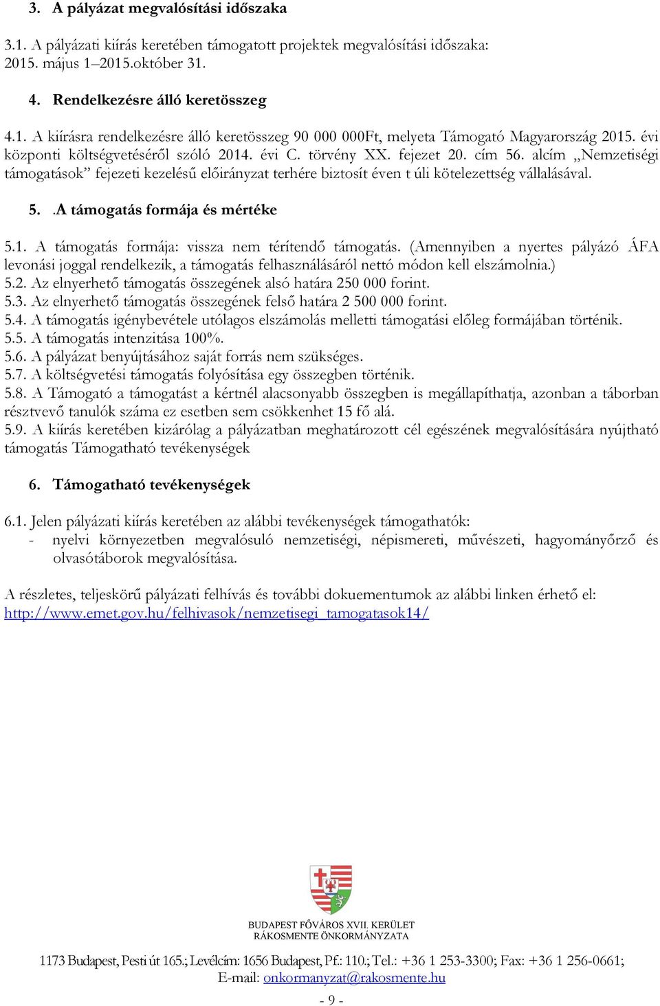 1. A támogatás formája: vissza nem térítendő támogatás. (Amennyiben a nyertes pályázó ÁFA levonási joggal rendelkezik, a támogatás felhasználásáról nettó módon kell elszámolnia.) 5.2.